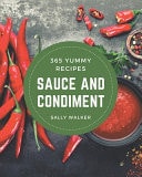 365 Yummy Sauce and Condiment Recipes An One-of-a-kind Yummy Sauce and Condiment Cookbook