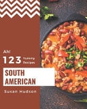 Ah! 123 Yummy South American Recipes Keep Calm and Try Yummy South American Cookbook