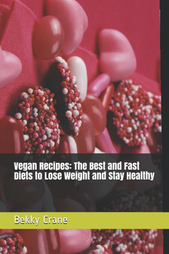 Vegan Recipes: The Best and Fast Diets to Lose Weight and Stay Healthy