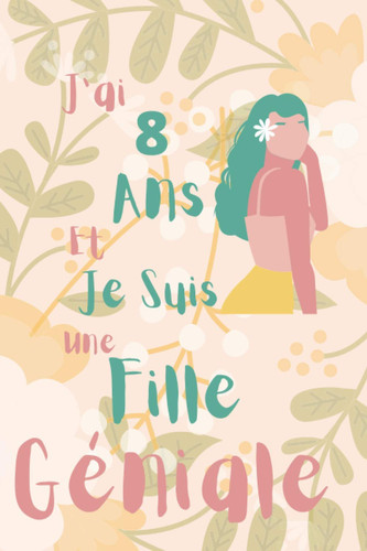 J'ai 8 ans et je suis une fille géniale: Journal intime, pour une fille de 8 ans, et Jolie Cadeau pour les petites intelligentes filles - Apprenez à ... dessiner, faire des croquis. (French Edition)