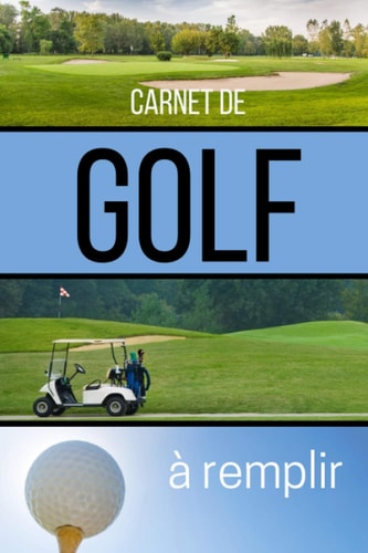 Carnet de Golf à Remplir: Avec les scores des golfeurs sur le parcours de golf | Carnet de suivi des performances | 100 fiches pour jusqu'à 4 joueurs. (Accessoir du Golfeur) (French Edition)