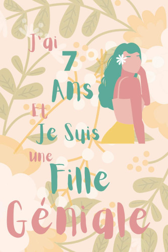 J'ai 7 ans et je suis une fille géniale: Journal intime, pour une fille de 7 ans, et Jolie Cadeau pour les petites intelligentes filles - Apprenez à ... des croquis (French Edition)