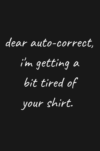 Dear Auto-Correct I'm Getting Tired Of Your Shirt.: Funny College Ruled Lined Notebook Journal For Text Lovers | Christmas Gag Gift / Secret Santa Present | Small 6x9in 100 Pages