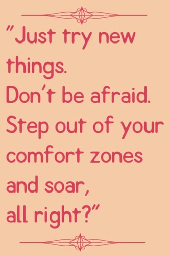 "Just try new things. Don't be afraid. Step out of your comfort zones and soar, all right?": A lined Notebook (Quote Journal / Inspirational Notebook ... / Best for School / 110 Pages / 6x9 inches