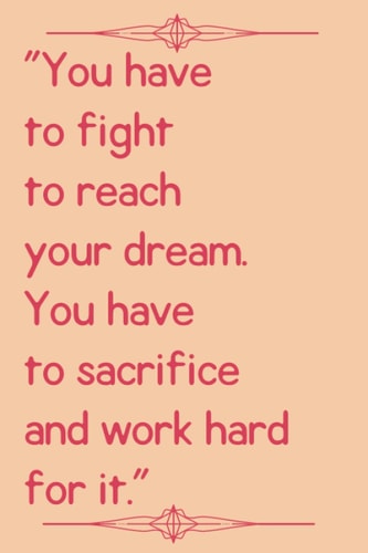 "You have to fight to reach your dream. You have to sacrifice and work hard for it.": A lined Notebook (Quote Journal / Inspirational Notebook / Gift ... / Best for School / 110 Pages / 6x9 inches