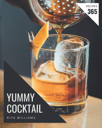 365 Yummy Cocktail Recipes Let's Get Started with The Best Yummy Cocktail Cookbook!