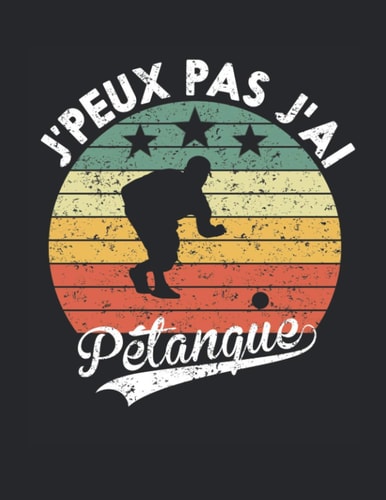 J'peux pas j'ai Pétanque: Cahier de score pour la pétanque Carnet pour les passionnée de pétanque (French Edition)