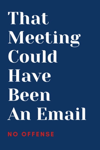 MY MEMO - That Meeting Could Have Been An Email: Notebook / Journal : 6" x 9", Lined, 110 Pages, Matte Cover.