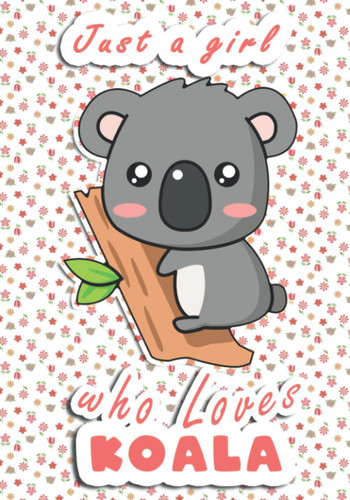 Just a Girl Who Loves Koala Composition Book: Perfect Koala Lover Gift For Girl. Cute Notebook for Koala Lover. 120 Pages Notebook.