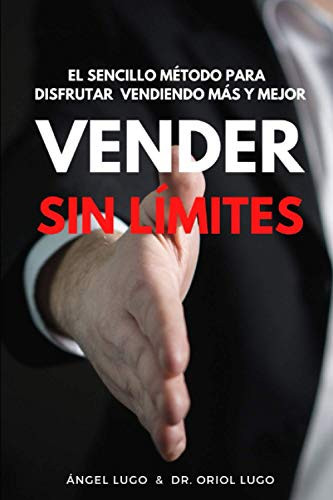 Vender sin límites: El sencillo método para disfrutar vendiendo más y mejor (Spanish Edition)