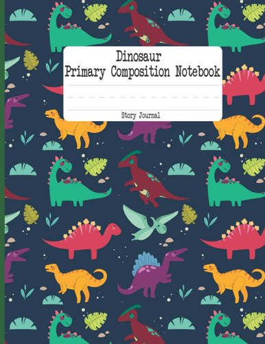 Dinosaur Primary Composition Notebook: My Draw & Write Journal Grades k-2 |Story Paper Journal For Grades K-2 & 3| Dotted Midline and Picture Space | Dinosaur Primary Composition Notebook