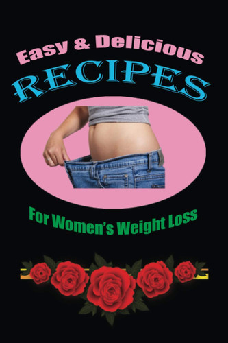 Easy & Delicious Recipes For Women’s Weight Loss: Blank Recipe Book to Write in for Women, Girls, and Teens, Matte Finish Cover, (6x9) Inches, White Paper, 120 Pages.
