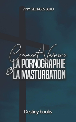Comment Vaincre la Pornographie et la Masturbation