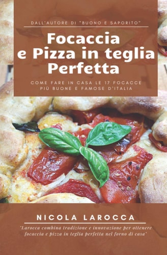 Focaccia e pizza in teglia perfetta: Come fare in casa le 17 focacce più buone e famose d'Italia. (Italian Edition)
