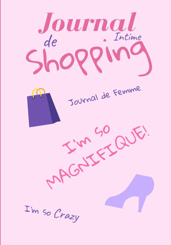 Journal de shopping - I'm so MAGNIFIQUE!: Carnet de note à compléter pour toutes les accros du shopping - 100 pages faites pour vous! (French Edition)