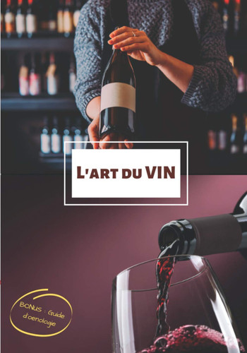 L' art du Vin - Bonus : Guide D'oenologie Carnet de dégustation de Vin | + de 150 Fiches à Remplir | Cadeau Pour Amateur de Vins | 17 X 25cm