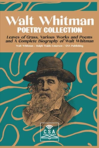 Walt Whitman Poetry Collection: Leaves of Grass, Various Works and Poems, and a Complete Biography of Walt Whitman
