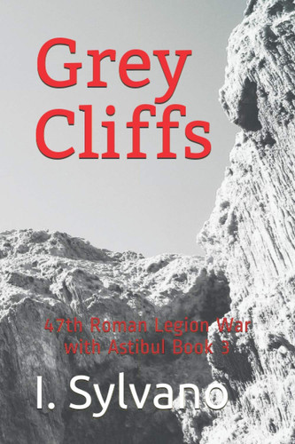 Grey Cliffs 47th Roman Legion War with Astibul Book 3