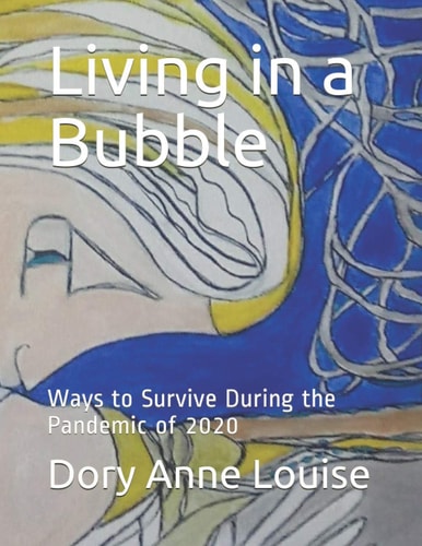 Living in a Bubble: Ways to Survive During the Pandemic of 2020 (2020-21 Series of Pandemic Stories and Prose)
