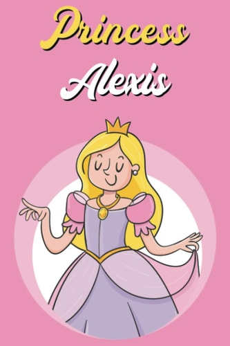 Princess Alexis: Personalized Princess Notebook For Girls with Name Alexis | 120 Pages, Lined Notebook, Soft Cover, 6x9 inches | Perfect Birthday Gift for Alexis