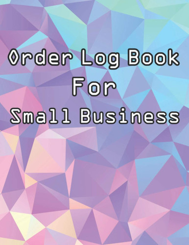 Order Log Book For Small Business: Trendy And Practical. Control Sales, Income, Suppliers, Mileage In Your Business And More!