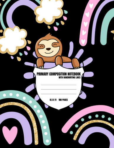 PRIMARY COMPOSITION NOTEBOOK WITH HANDWRITING LINES 8.5 X 11 100 PAGES: SLOTH WITH RAINBOWS Cover | Exercise Book With Dotted Midline and Picture ... Kids Gift Idea For Christmas Or Birthday.