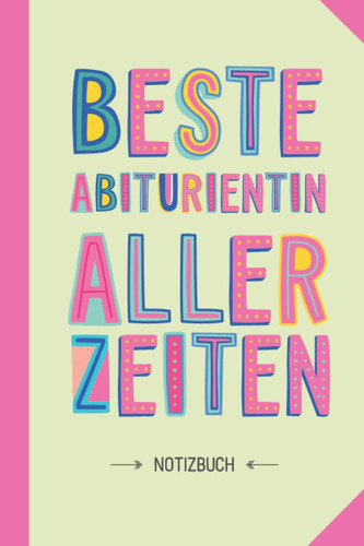 Beste Abiturientin aller Zeiten: Notizbuch als Geschenk für eine Abiturientin - A5 / liniert - Abitur Geschenke, zum Abi, Schul-Abschluss oder Abifeier (German Edition)