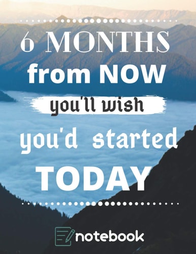 6 months from now you’ll wish you’d started today: Motivational Notebook, Journal, Diary, Inspiration Gift, Inspirational Hardcover (100 Pages-8,5 x 11 in )