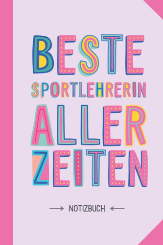 Beste Sportlehrerin aller Zeiten: Geschenk Notizbuch für Sportlehrerin - A5 / liniert - Sport Lehrerin Geschenke zum Geburtstag oder Weihnachten (German Edition)
