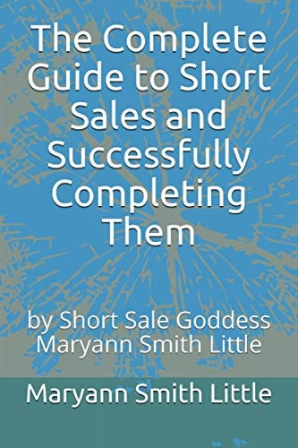 The Complete Guide to Short Sales and Successfully Completing Them By Short Sale Goddess Maryann Smith Little