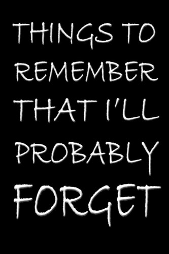 Things to Remember That I'll Probably Forget: Notebook For Forgetful People Funny Journal Stuff I Can't Remember Diary Gifts For Forgetful People ... for the Forgetful (122 Pages, Lined, 6 x 9)