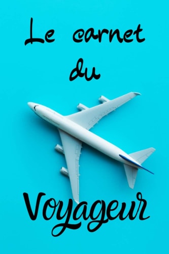 Le carnet du voyageur: [Taille voyage 15x23 cm|100 pages][Cahier information vol] Pour les grands voyageurs et ne plus rater son avion, Cahier ... Planificateur de vol (French Edition)