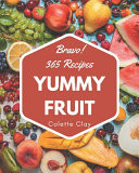 Bravo! 365 Yummy Fruit Recipes A Yummy Fruit Cookbook You Won't be Able to Put Down
