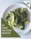 Ah! 365 Yummy Vegetarian Breakfast Recipes Discover Yummy Vegetarian Breakfast Cookbook NOW!