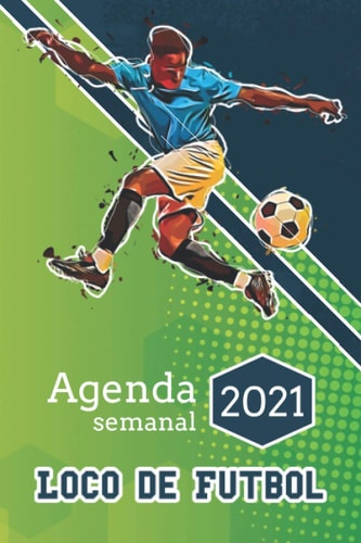 Agenda semanal 2021 - Loco de fútbol: Organizador semanal de 53 semanas para los apasionados del fútbol (Spanish Edition)