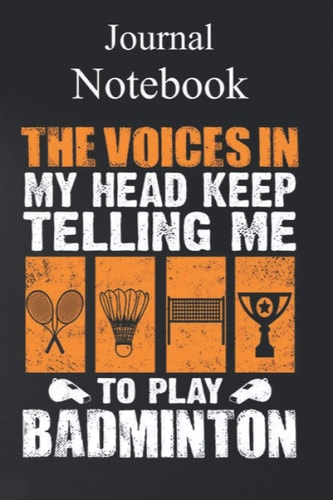 Journal Notebook, Composition Notebook: The Voices In My Head Keep Telling Me To Play Badminton Size 6'' x 9'' with 100 College Ruled Pages for Notes, To Do Lists, Doodles, Soft Cover, Matte Finish