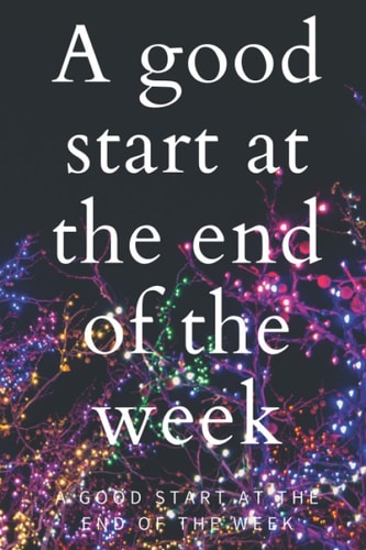 A good start at the end of the week: Notebook: Unlined Notebook/It Consist Of 120 Perfectly Sized Pages 6.9"inche