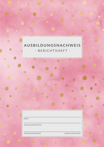 Ausbildungsnachweis • Berichtsheft: DIN A4 • 1 Woche = 1 Seite • 80 Seiten • Ausbildungsnachweisheft zum Eintragen von wöchentlichen Berichten • ... Pink mit goldenen Punkten (German Edition)