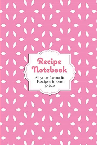 Recipe Notebook All Your Favourite Recipes in One Place