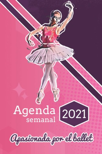 Agenda semanal 2021 - Apasionada por el ballet: Organizador semanal de 53 semanas para las chicas que les gusta la danza (Spanish Edition)