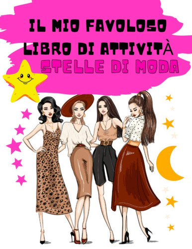 IL MIO FAVOLOSO LIBRO DI ATTIVITÀ Stelle di moda: 196 pagine di giochi di moda : Sudoku, labirinti, colorare, puzzle | da 6 anni | Grande formato 8,5 ... + soluzioni alla fine (Italian Edition)