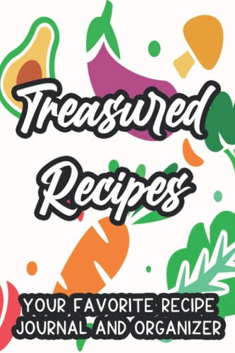 Treasured Recipes Your Favorite Recipe Journal And Organizer: Healthy Diet Journal, A Cookbook And Diary For Nutritious Kitchen Recipes, A Vegan Food Log