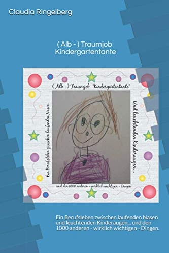 ( Alb - ) Traumjob Kindergartentante: Ein Berufsleben zwischen laufenden Nasen und leuchtenden Kinderaugen... und den 1000 anderen- wirklich ... leichtgemacht, Band 1) (German Edition)