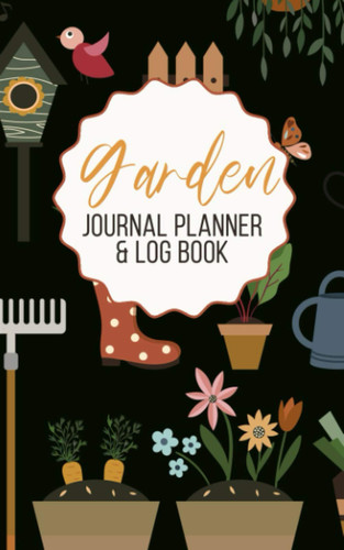 Garden Journal Planner & Log Book: Gardening lover's logbook. Record all your plant’s needs track Crop Performance, and note for what You learn.