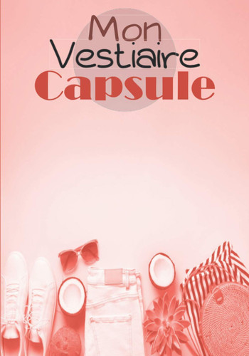 mon vestiaire capsule: Organiser et compter les habits que vous portez le plus | Grille à compléter | fiches pour 4 saisons | 160 fiches | format pratique (French Edition)