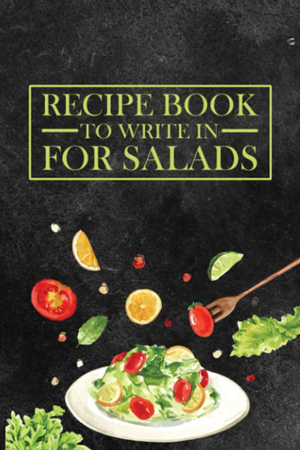 Recipe Book to write in for Salads: Blank Salad Recipe Book to write in for Veggie Lover - Keep all your favorite and Personalized recipes as well as ... Recipe Keepsake Book Gift for Men and Women