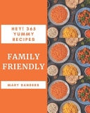 Hey! 365 Yummy Family Friendly Recipes A Yummy Family Friendly Cookbook from the Heart!