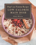 Oops! 222 Yummy Low-Calorie Main Dish Recipes The Yummy Low-Calorie Main Dish Cookbook for All Things Sweet and Wonderful!