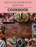Easy 21-Day Sugar Detox Meal Plan Cookbook Plant-Based Diet Program That Will Transform Your Body with a Clean Ketogenic Diet