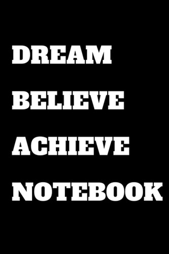 dream believe achieve notebook: Notebook with black cover, perfect for writing, essays, composition notebook or journal.